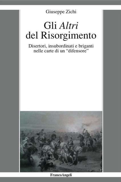 Gli altri del Risorgimento. Disertori, insubordinati e briganti nelle carte di un «difensore» - Giuseppe Zichi - copertina