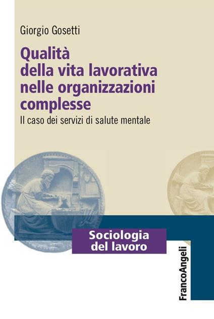 Qualità della vita lavorativa nelle organizzazioni complesse. Il caso dei servizi di salute mentale - Giorgio Gosetti - copertina