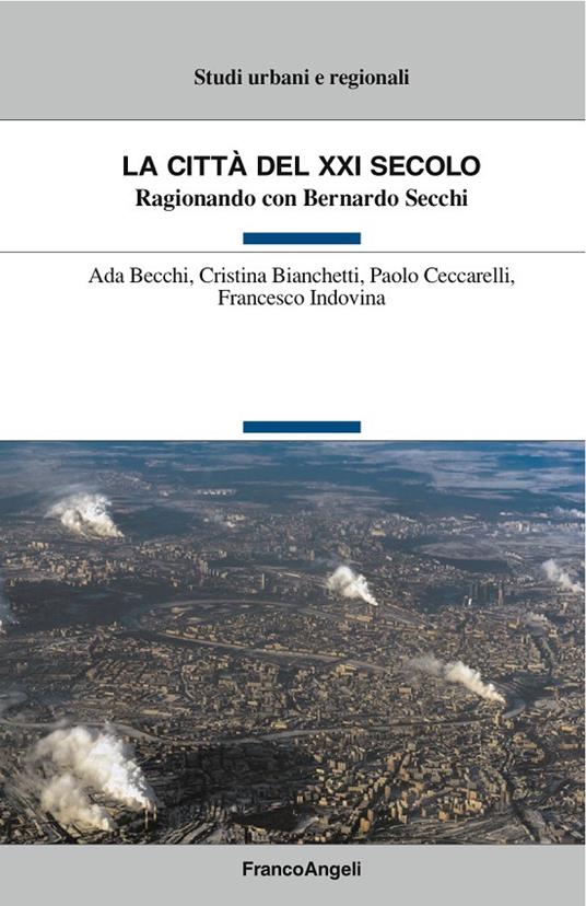 La città del XXI secolo. Ragionando con Bernardo Secchi - Ada Becchi,Cristina Bianchetti,Paolo Ceccarelli,Francesco Indovina - ebook