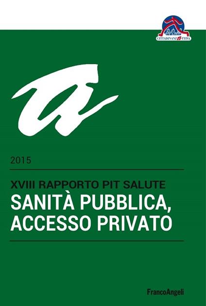 Sanità pubblica, accesso privato. 18° rapporto PiT Salute 2015 - Cittadinanzattiva - ebook