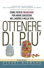 Ottenere di più. Come potete negoziare per avere successo nel lavoro e nella vita