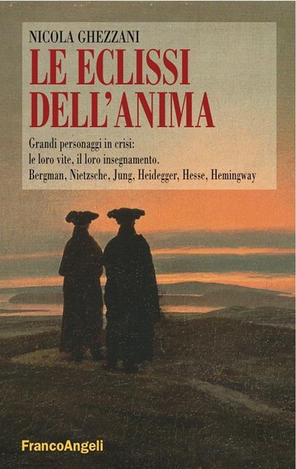 Le eclissi dell'anima. Grandi personaggi in crisi: le loro vite, il loro insegnamento. Bergman, Nietzsche, Jung, Heidegger, Hesse, Hemingway - Nicola Ghezzani - ebook