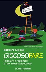 Giocosofare. Imparare a ragionare e fare filosofia giocando