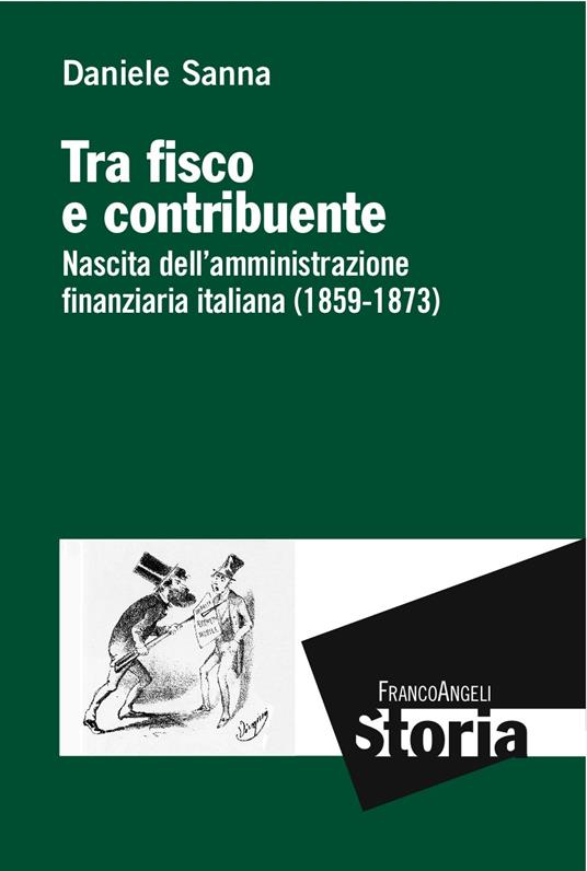 Tra fisco e contribuente. Nascita dell'amministrazione finanziaria italiana (1859-1873) - Daniele Sanna - ebook