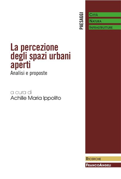 La percezione degli spazi urbani aperti. Analisi e proposte - Achille Maria Ippolito - ebook