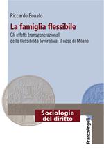 La famiglia flessibile. Gli effetti transgenerazionali della flessibilità lavorativa. Il caso di Milano