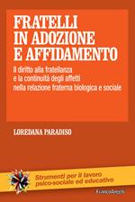 Fratelli in adozione e affidamento. Il diritto alla fratellanza e la continuità degli affetti nella relazione fraterna biologica e sociale