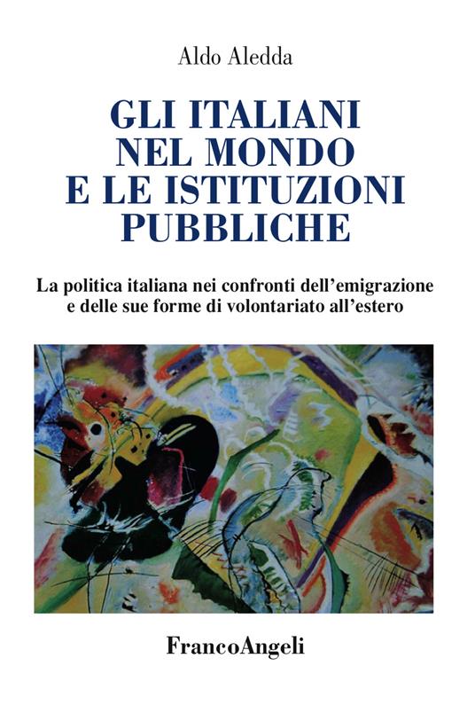 Gli italiani nel mondo e le istituzioni pubbliche. La politica italiana nei confronti dell'emigrazione e delle sue forme di volontariato all'estero - Aldo Aledda - ebook