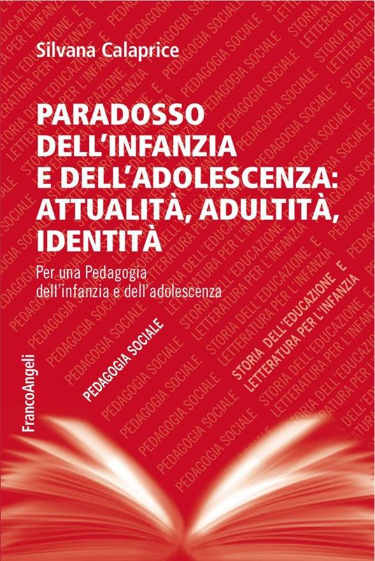 Paradosso dell'infanzia e dell'adolescenza: attualità, adultità, identità. Per una pedagogia dell'infanzia e dell'adolescenza - Silvana Calaprice - copertina