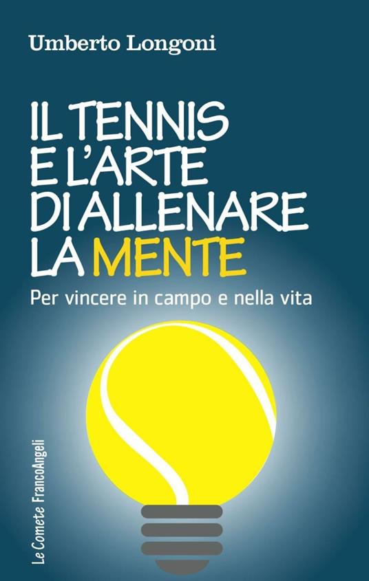 Il tennis e l'arte di allenare la mente. Per vincere in campo e nella vita - Umberto Longoni - copertina