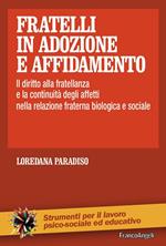 Fratelli in adozione e affidamento. Il diritto alla fratellanza e la continuità degli affetti nella relazione fraterna biologica e sociale