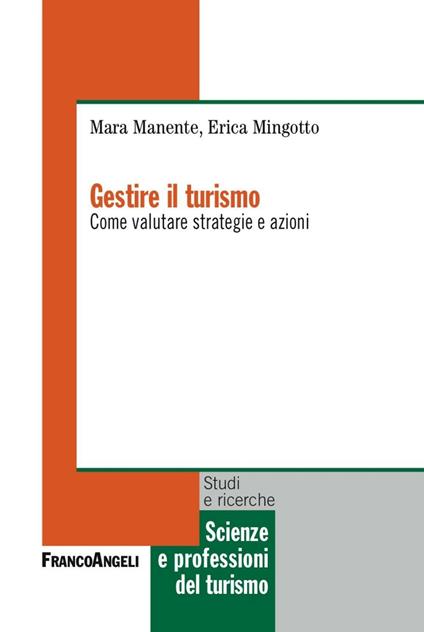 Gestire il turismo. Come valutare strategie e azioni - Mara Manente,Erica Mingotto - copertina