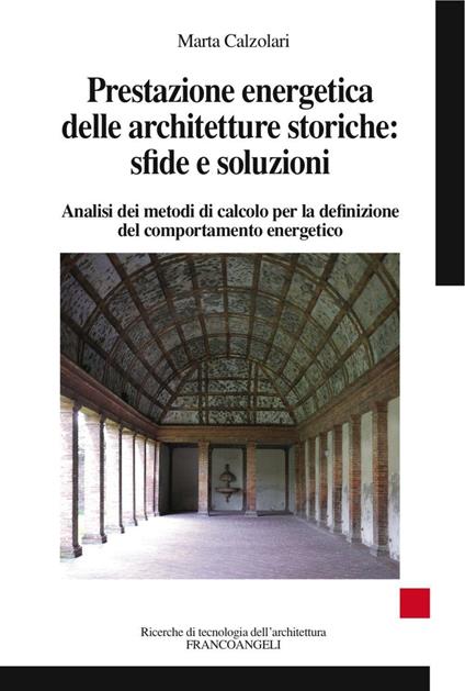 Prestazione energetica delle architetture storiche: sfide e soluzioni. Analisi dei metodi di calcolo per la definizione del comportamento energetico - Marta Calzolari - copertina