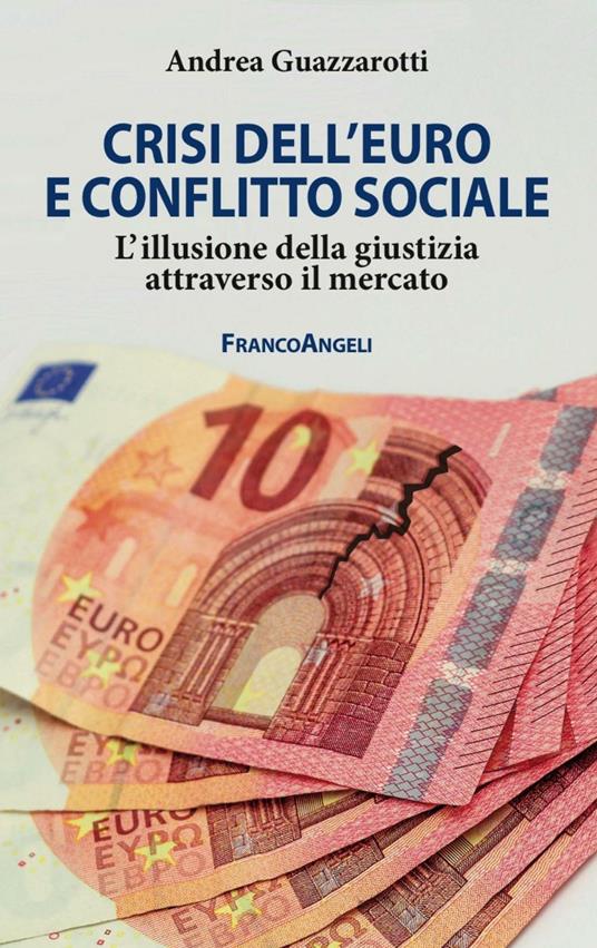 Crisi dell'euro e conflitto sociale. L'illusione della giustizia attraverso il mercato - Andrea Guazzarotti - copertina