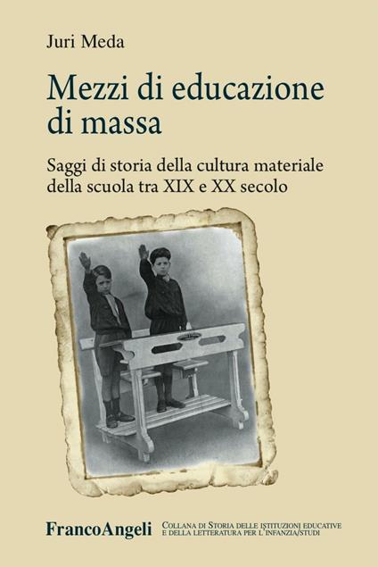 Mezzi di educazione di massa. Saggi di storia della cultura materiale della scuola tra XIX e XX secolo - Juri Meda - copertina