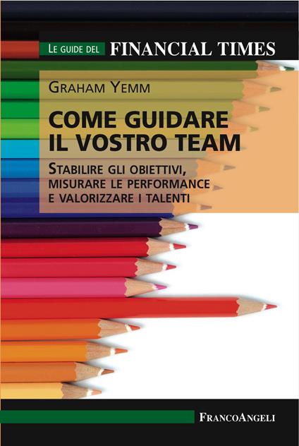 Come guidare il vostro team. Stabilire gli obiettivi, misurare le performance e valorizzare i talenti - Graham Yemm - copertina