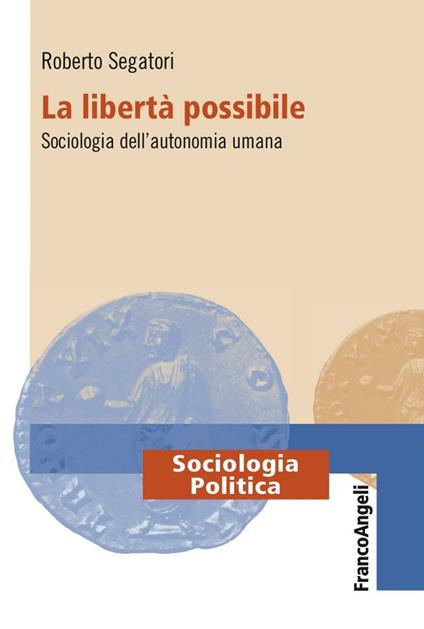 La libertà possibile. Sociologia dell'autonomia umana - Roberto Segatori - copertina