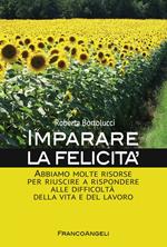 Imparare la felicità. Abbiamo molte risorse per riuscire a rispondere alle difficoltà della vita e del lavoro