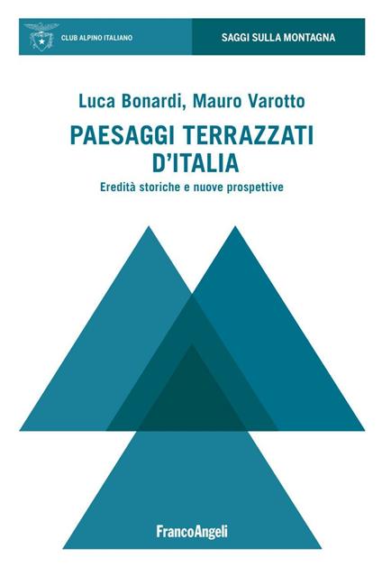 Paesaggi terrazzati d'Italia. Eredità storiche e nuove prospettive - Luca Bonardi,Mauro Varotto - copertina