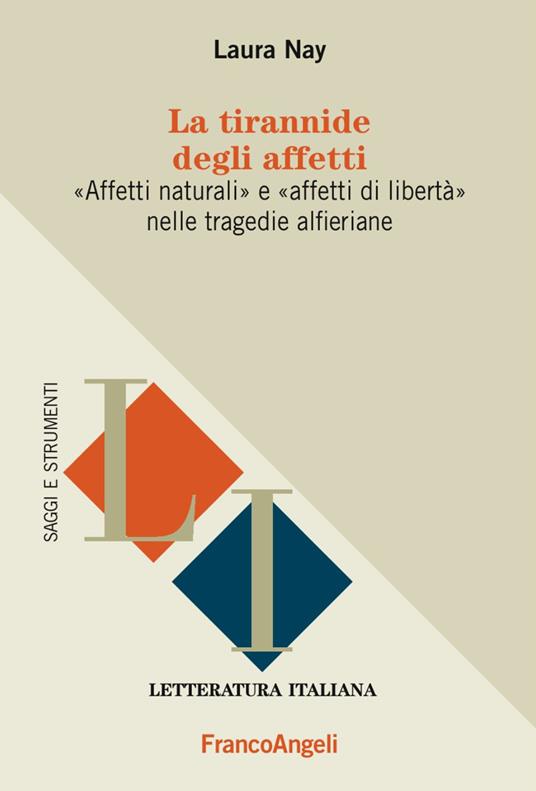 La tirannide degli affetti. «Affetti naturali» e «affetti di libertà» nelle tragedie alferiane - Laura Nay - copertina