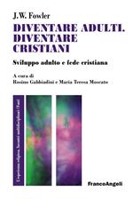 Diventare adulti, diventare cristiani. Sviluppo adulto e fede cristiana