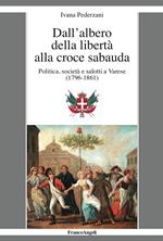 Dall'albero della libertà alla croce sabauda. Politica, società e salotti a Varese (1796-1861)