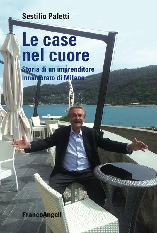 Le case nel cuore. Storia di un imprenditore innamorato di Milano - Sestilio Paletti - copertina