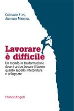 Lavorare è difficile. Un mondo in trasformazione dove è arduo trovare il lavoro quanto saperlo interpretare e sviluppare