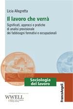 Il lavoro che verrà. Significati, approcci e pratiche di analisi previsionale dei fabbisogni formativi e occupazionali