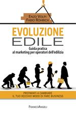 Evoluzione edile. Guida pratica al marketing per operatori dell'edilizia. Preparati a cambiare il tuo vecchio modo di fare business