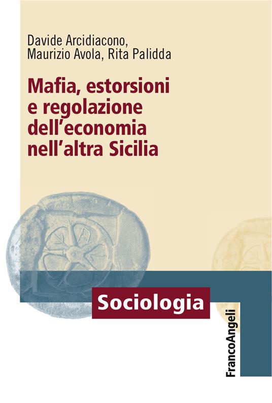 Mafia, estorsioni e regolazione dell'economia nell'altra Sicilia - Davide Arcidiacono,Maurizio Avola,Rita Palidda - ebook