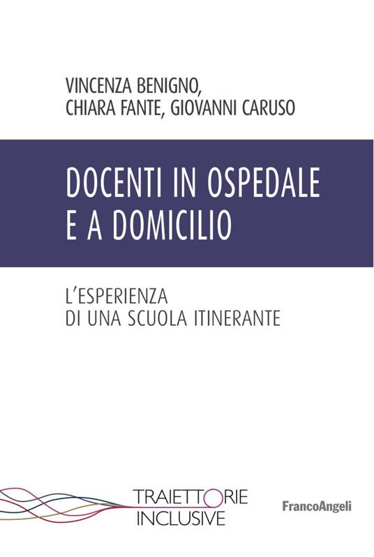 Docenti in ospedale e a domicilio. L'esperienza di una scuola itinerante - Vincenza Benigno,Chiara Fante,Giovanni Caruso - copertina