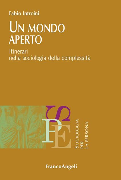 Un mondo aperto. Itinerari nella sociologia della complessità - Fabio Introini - copertina