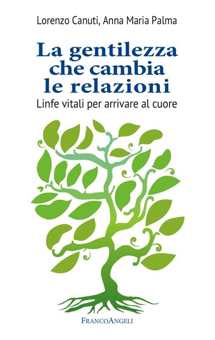 La gentilezza che cambia le relazioni. Linfe vitali per arrivare al cuore - Lorenzo Canuti,Anna Maria Palma - copertina