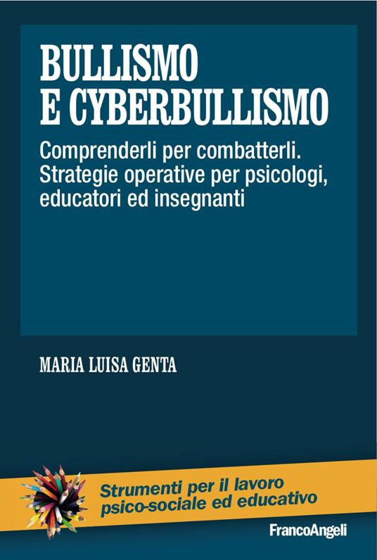 Bullismo e cyberbullismo. Comprenderli per combatterli. Strategie operative per psicologi, educatori ed insegnanti - Maria Luisa Genta - copertina