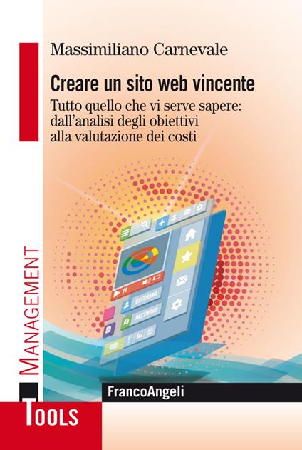 Creare un sito web vincente. Tutto quello che vi serve sapere: dall'analisi degli obiettivi alla valutazione dei costi - Massimiliano Carnevale - copertina