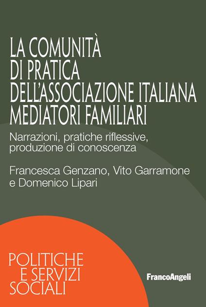 La Comunità di Pratica dell'associazione italiana mediatori familiari. Narrazioni, pratiche riflessive, produzione di conoscenza - Francesca Genzano,Vito Garramone,Domenico Lipari - copertina