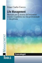 Life management. Manuale per la ricerca del benessere tramite l'equilibrio tra vita professionale e vita privata