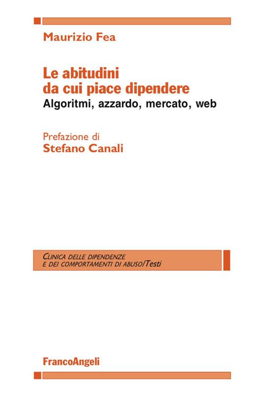 Le abitudini da cui piace dipendere. Algoritmi, azzardo, mercato, web - Maurizio Fea - copertina