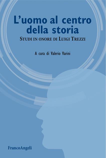 L' uomo al centro della storia. Studi in onore di Luigi Trezzi - copertina