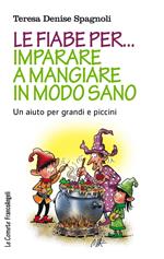 Le fiabe per... imparare a mangiare in modo sano. Un aiuto per grandi e piccini