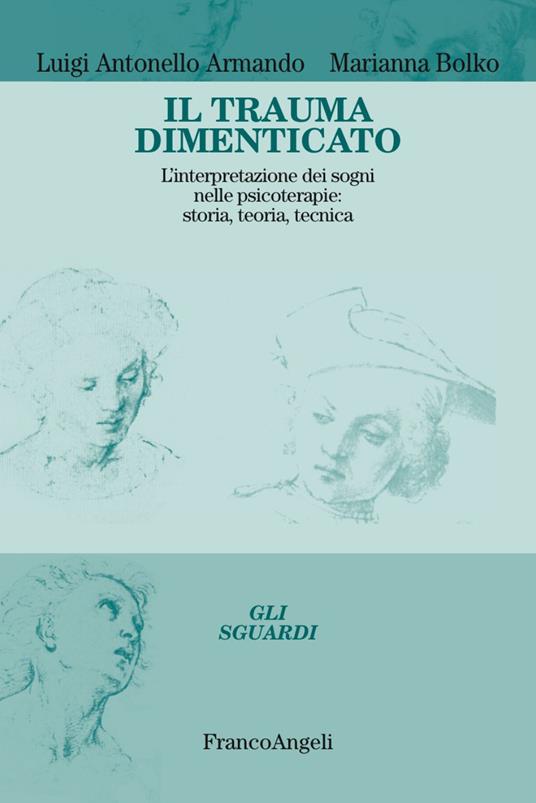 Il trauma dimenticato. L'interpretazione dei sogni nelle psicoterapie: storia, teoria, tecnica - Luigi Antonello Armando,Marianna Bolko - copertina