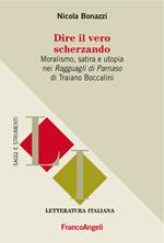 Dire il vero scherzando. Moralismo, satira, utopia nei «Ragguagli di Parnaso» di Traiano Boccalini