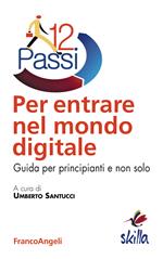 Dodici passi per entrare nel mondo digitale. Guida per principianti e non solo