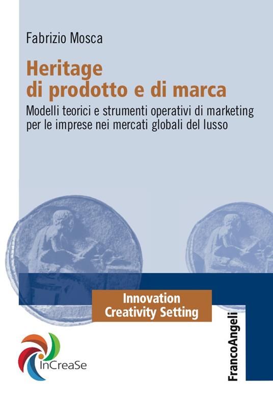 Heritage di prodotto e di marca. Modelli teorici e strumenti operativi di marketing per le imprese nei mercati globali del lusso - Fabrizio Mosca - copertina