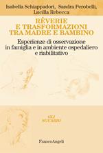 Rêverie e trasformazioni tra madre e bambino. Esperienze di osservazione in famiglia e in ambiente ospedaliero e riabilitativo