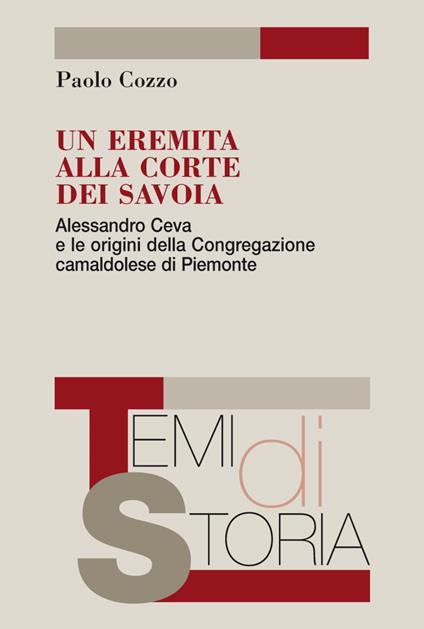 Un eremita alla corte dei Savoia. Alessandro Ceva e le origini della Congregazione camaldolese di Piemonte - Paolo Cozzo - copertina