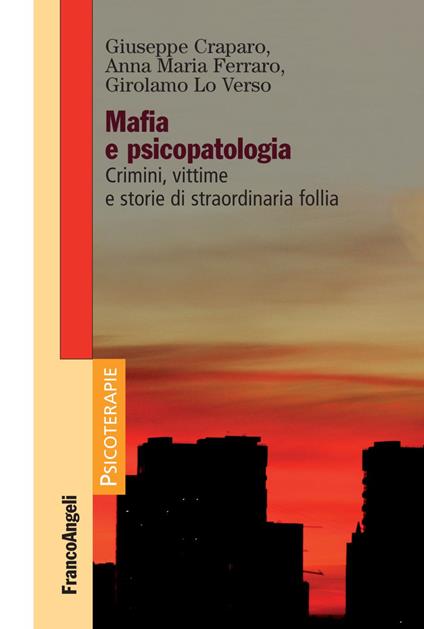 Mafia e psicopatologia. Crimini, vittime e storie di straordinaria follia - Giuseppe Craparo,Anna Maria Ferraro,Girolamo Lo Verso - copertina