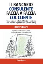 Il bancario consulente faccia a faccia col cliente. Come proporre soluzioni friendly e condivise nell'incontro di persona con il cliente family