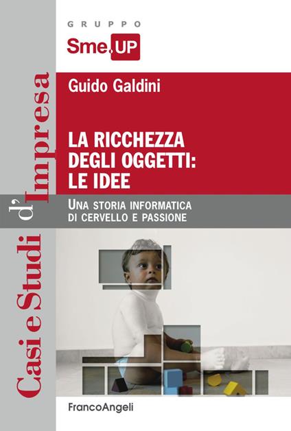 La ricchezza degli oggetti: le idee. Una storia informatica di cervello e passione - Guido Galdini - copertina